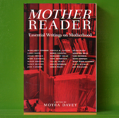 Mother Reader. Essential Writings on Motherhood - Edited by Moyra Davey