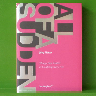 All of a Sudden: Things that Matter in Contemporary Art - J�rg Heiser