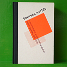 Between Worlds: A Sourcebook of Central European Avant-Gardes, 1910�1930