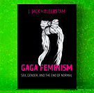 J. Jack Halberstam - Gaga Feminism: Sex, Gender, and the End of Normal