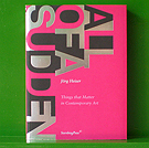 All of a Sudden: Things that Matter in Contemporary Art - J�rg Heiser